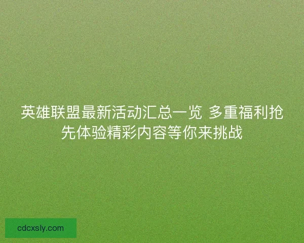 英雄联盟最新活动汇总一览 多重福利抢先体验精彩内容等你来挑战 英雄联盟最新活动汇总一览 多重福利抢先体验精彩内容等你来挑战