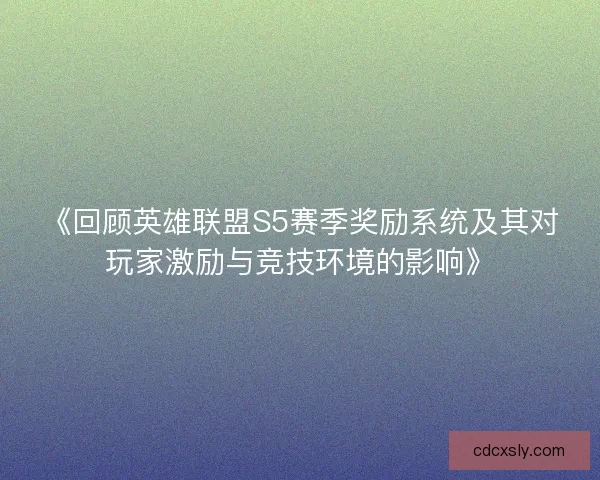 《回顾英雄联盟S5赛季奖励系统及其对玩家激励与竞技环境的影响》