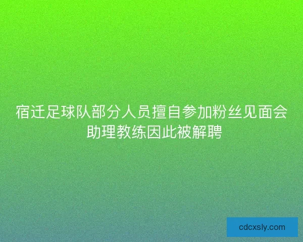 宿迁足球队部分人员擅自参加粉丝见面会 助理教练因此被解聘