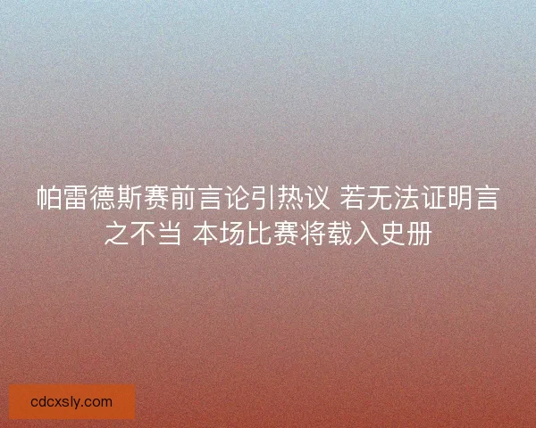 帕雷德斯赛前言论引热议 若无法证明言之不当 本场比赛将载入史册
