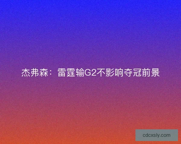 杰弗森：雷霆输G2不影响夺冠前景